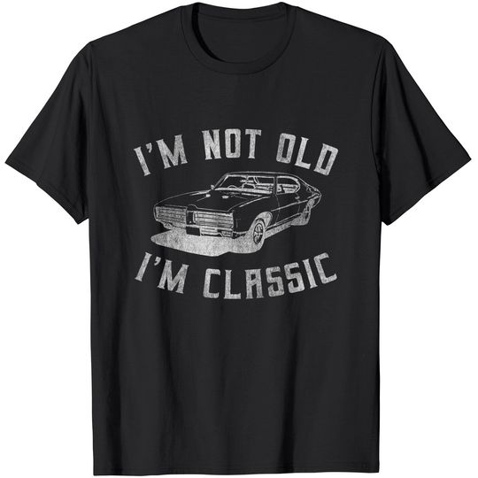 I'm Not Old I'm Classic Funny Car Graphic - Mens & Womens T-Shirt