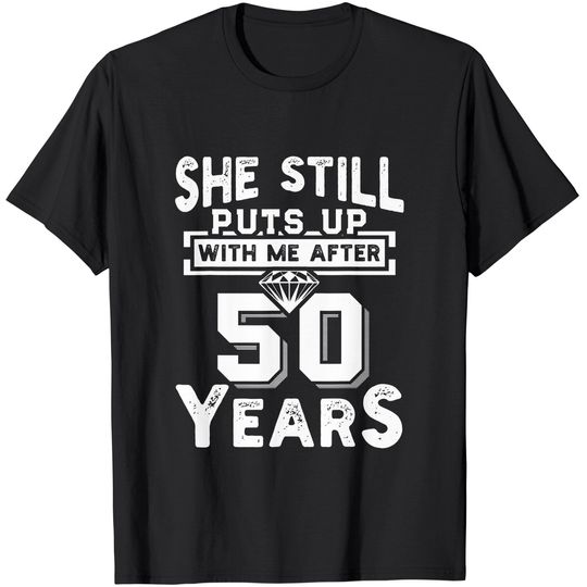 She Still Puts Up With Me After 50 Years Wedding Anniversary T-Shirt
