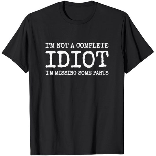 Amputee Humor - I'm Not A Complete Idiot T-Shirt