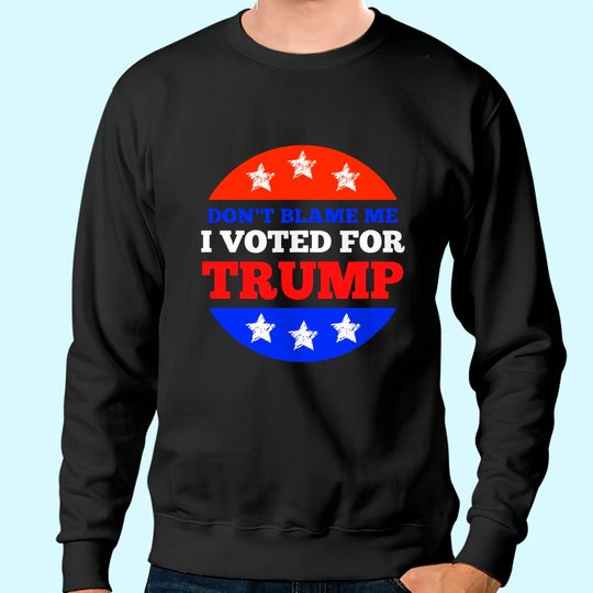 Don't Blame Me I Voted for Trump Conservative American Sweatshirt