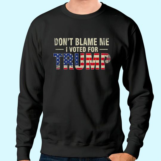 Don't Blame Me I Voted For Trump Vintage USA Flag Patriots Sweatshirt