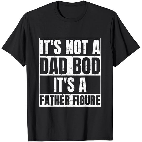 Men's T Shirt It's Not A Dad Bod It's A Father Figure