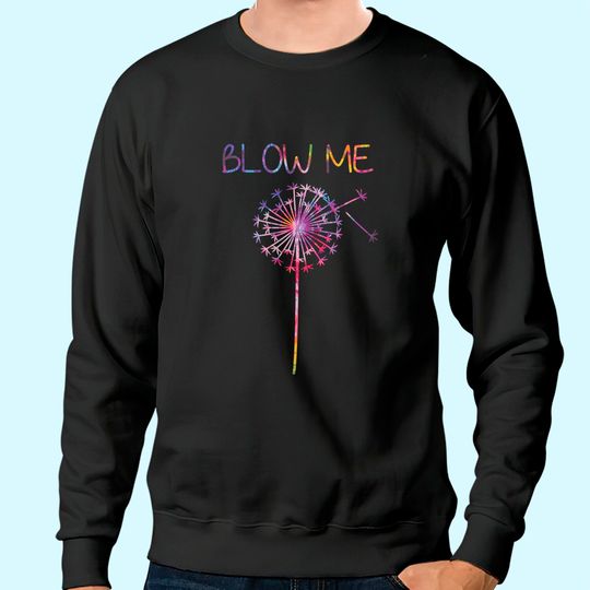 Colorful Blow Me Dandelion Flower Dandelion Flower Artwork Sweatshirt