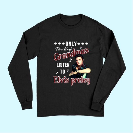 Only The Best Grandmas Listen To Elvis Presley Long Sleeve