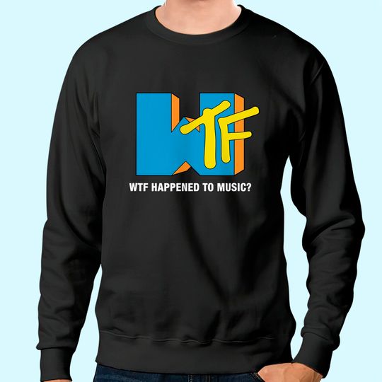 WTF Happened to Music? TV Ruined It! - Funny Musician Sweatshirt