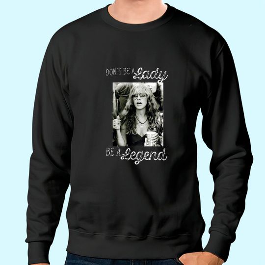 Don't Be A Lady Be A Legend Stevie Nicks Sweatshirt