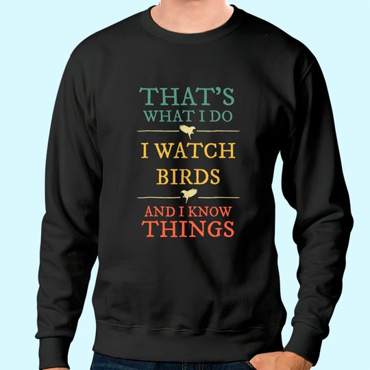 I Watch Birds I Know Things Sweatshirt Birds Watching Sweatshirt