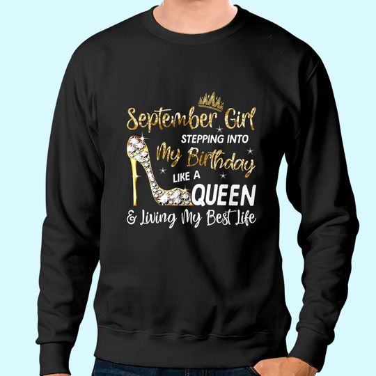 September Girl Stepping Into My Birthday Like a Queen Bday Sweatshirt