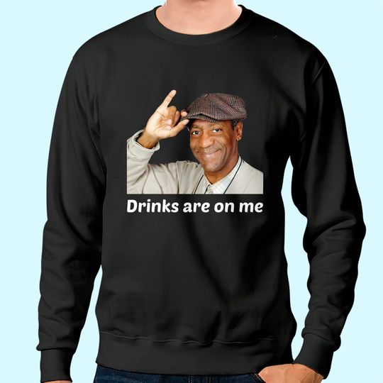 VietHands Bill Cosby Drinks are On Me Sweatshirt - Cool Unisex Party Tee Conversation Starter