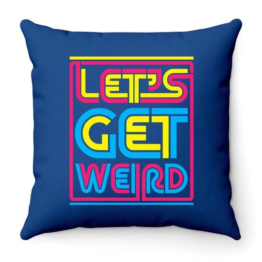 Let's Get Weird Let's Get Weird Throw Pillow