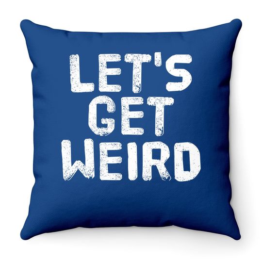 Let's Get Weird Throw Pillow