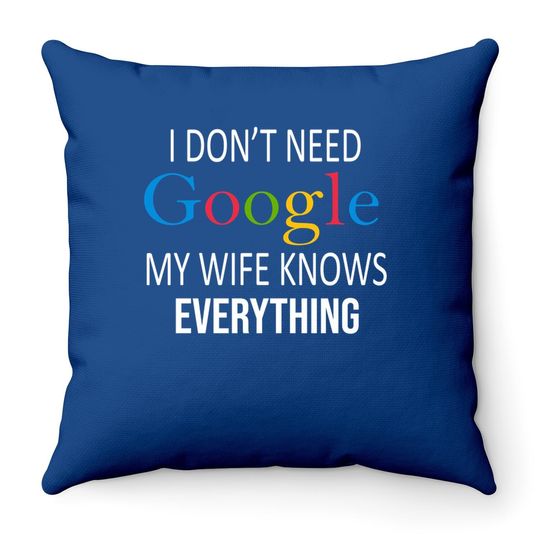 I Don't Need Google My Wife Knows Everything Throw Pillow
