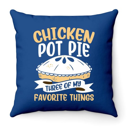 Chicken Pot Pie Three Of My Favorite Things Foodie Eating Throw Pillow
