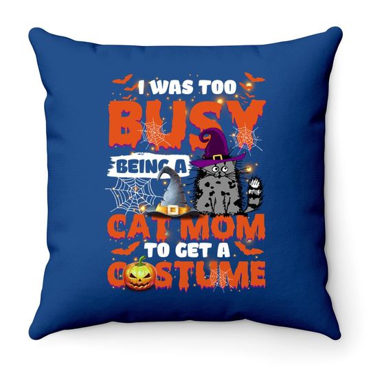 I Was Too Busy Being A Cat Mom To Get A Costume Throw Pillow