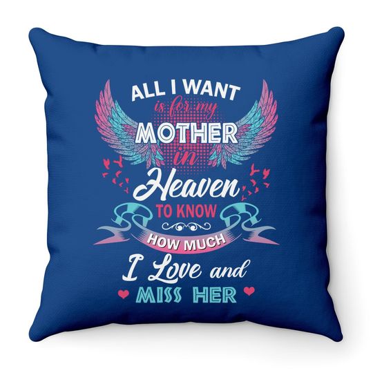 All I Want Is My Mother In Heaven To Know How Much I Love And Miss Her Throw Pillow