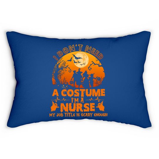 I Don’t Need A Costume I'm A Nurse My Job Title Scare Enough Lumbar Pillow