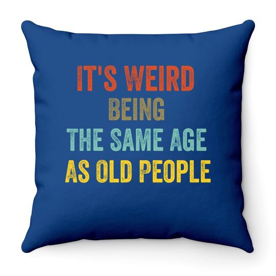 Retro It's Weird Being The Same Age As Old People Throw Pillow