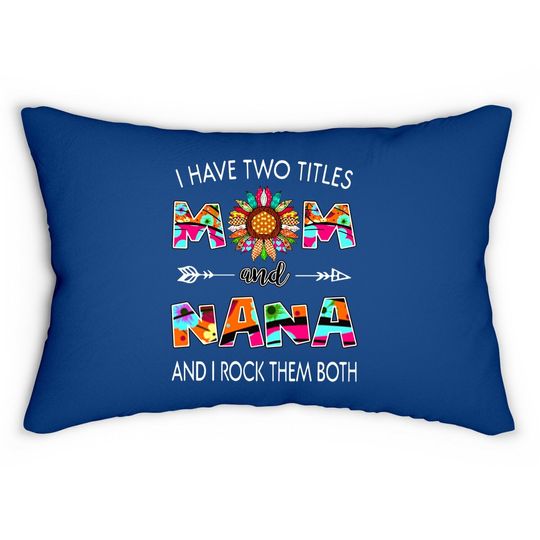 I Have Two Titles Mom And Nana Colorful Classic Lumbar Pillow