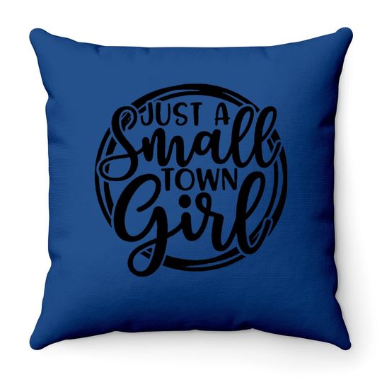 Just A Small Town Girl Throw Pillow