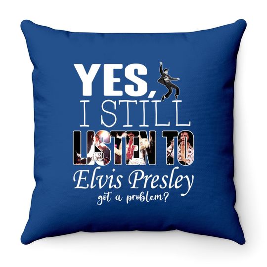 Yes, I Still Listen To Elvis Presley Throw Pillow
