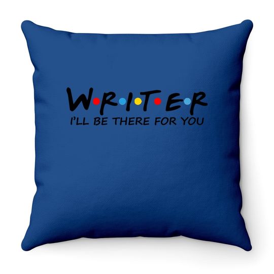 Writer I Will Be There For You Throw Pillow