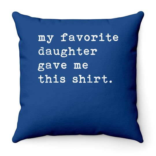 My Favorite Daughter Gave Me This Throw Pillow Fathers Day Top Throw Pillow