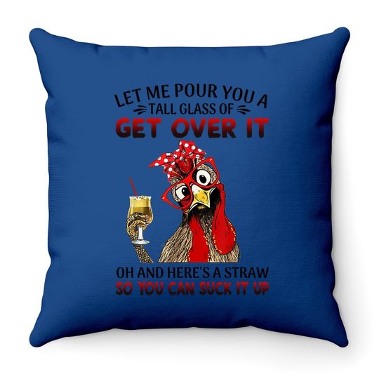 Let Me Pour You A Tall Glass Of Get Over It - Chicken Throw Pillow