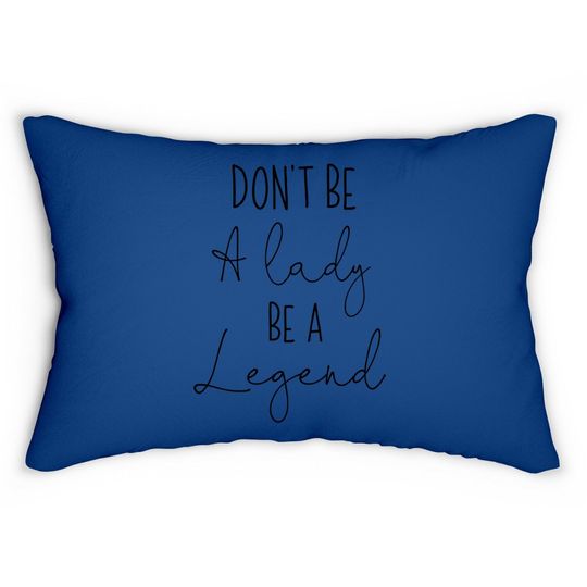 Don't Be A Lady Be A Legend Lumbar Pillow