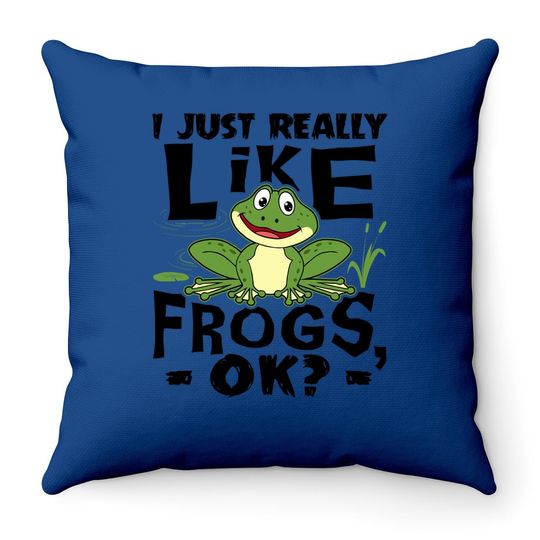 I Just Really Like Frogs Ok Funny Frog Lover Gift Throw Pillow