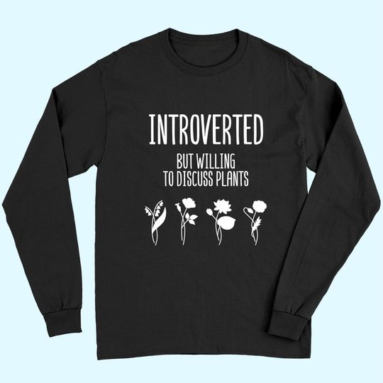 Introverted but Willing to Discuss Plants Gardening Lover Long Sleeves