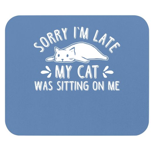 Funny Cat Lover Sorry I'm Late My Cat Was Sitting On Me Mouse Pads