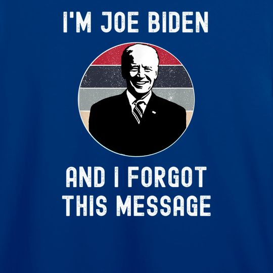 I'm Joe Biden And I Forgot This Message - Funny Political T-Shirt