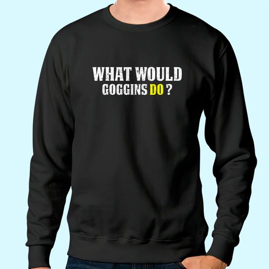 What Would Goggins Do Motivational vintage Gift Sweatshirt
