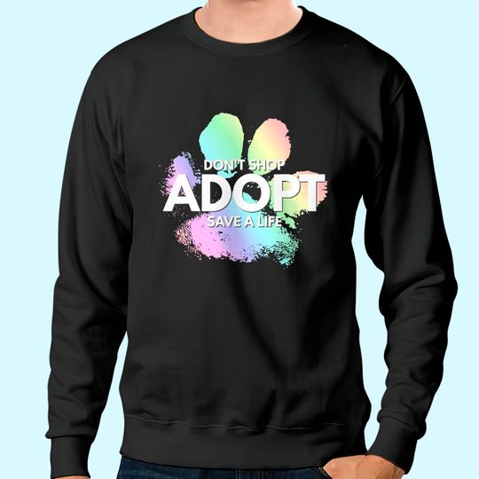Don't Shop, Adopt. Dog, Cat, Rescue Kind Animal Rights Lover Sweatshirt