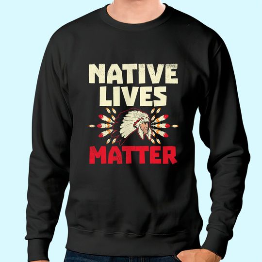 Native American Lives Matter Indian Sweatshirt