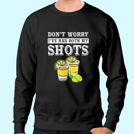 Don't worry I've had both my shots Tequila Sweatshirt