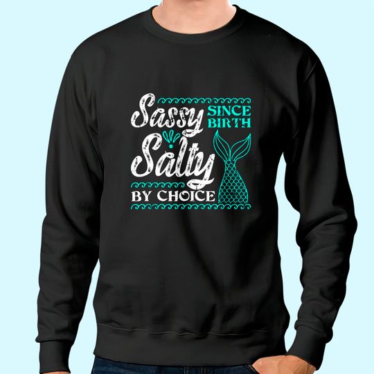 Sassy Since Birth Salty By Choice For Mermaid Lovers Sweatshirt