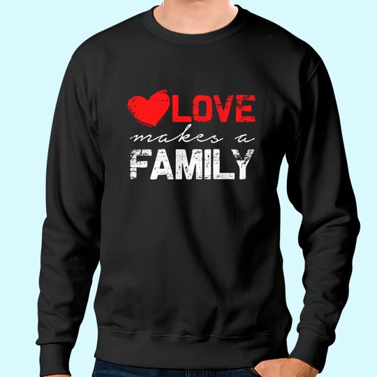 Love Makes a Family Sweatshirt