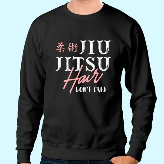 Jiu Jitsu Hair Don't Care Judo MMA Martial Arts Sweatshirt