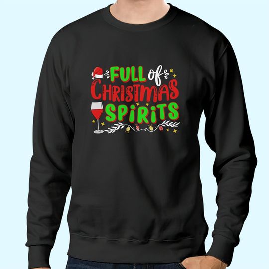 Full Of Christmas Spirits Christmas Time Sweatshirts