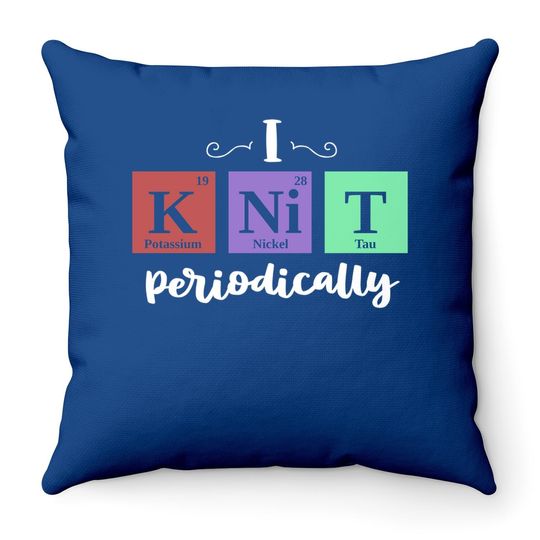 I Knit Periodically Yarn Nerd Knitting Throw Pillows