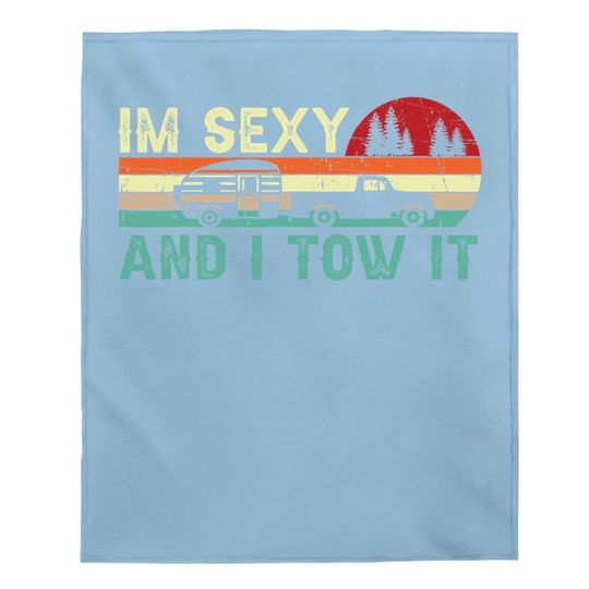 Funny Camping Rv Im Sexy And I Tow It Rv Camper Baby Blanket