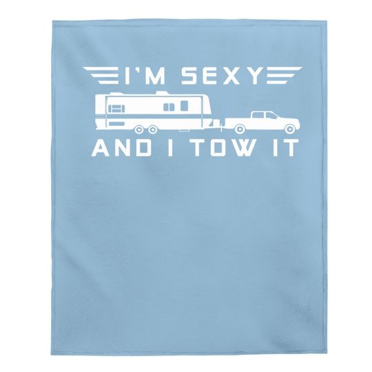 I'm Sexy And I Tow It, Funny Caravan Camping Rv Trailer Baby Blanket