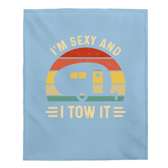I'm Sexy And I Tow It Funny Caravan Camping Rv Trailer Gift Baby Blanket