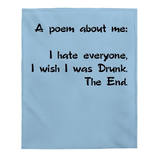A Poem About Me - I Hate Everyone I Wish I Was Drunk The End Baby Blanket