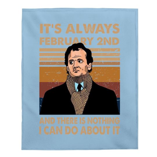 Groundhog Day Phil It's Always February 2nd And There Is Nothing I Can Do About It Baby Blanket