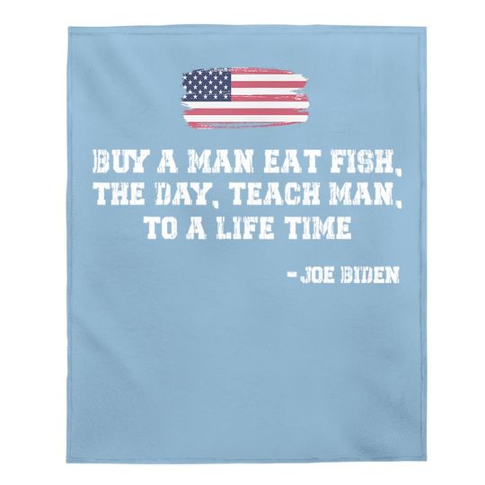 Buy A Man Eat Fish The Day Teach Man Funny Joe Biden Quote Baby Blanket