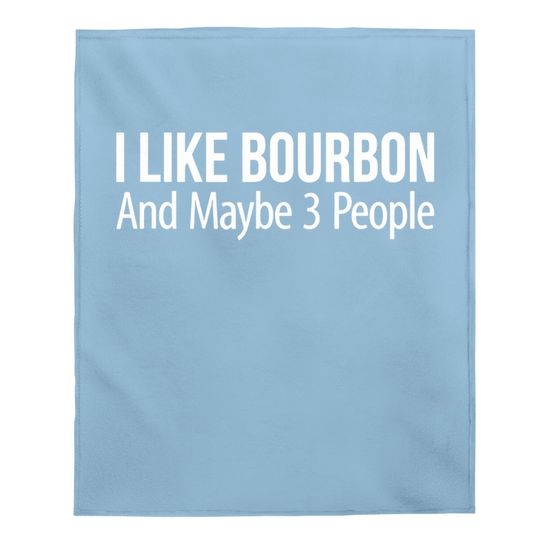 I Like Bourbon And Maybe 3 People - Baby Blanket