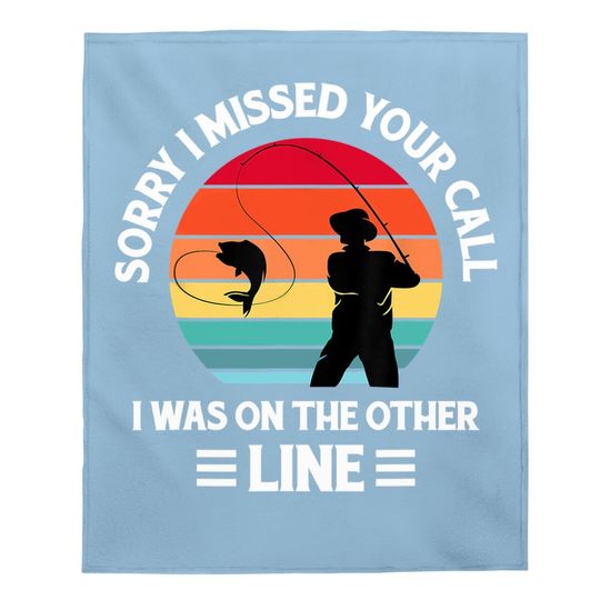 Sorry I Missed Your Call I Was On The Other Line - Fishing Baby Blanket