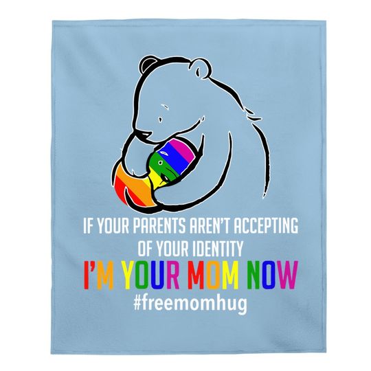 I'm Your Mom Now - Lgbt Free Hugs Support Pride Mom Hugs Baby Blanket